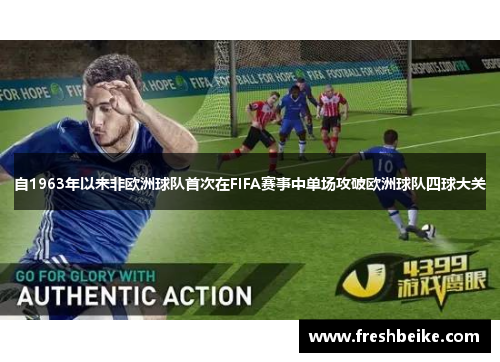 自1963年以来非欧洲球队首次在FIFA赛事中单场攻破欧洲球队四球大关